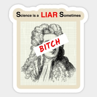 Science is a liar sometimes, bitch Sticker